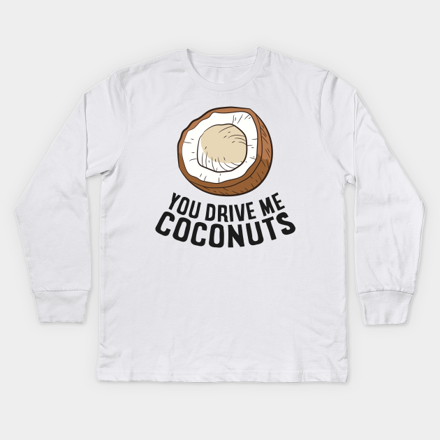 you make me coconuts shirt